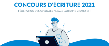 Affiche du concours d'écriture 2021 de la Fédération des Aveugles Alsace Lorraine Grand Est avec une personne dessinée écrivant sur son ordinateur